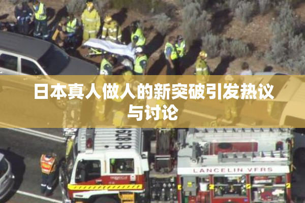 日本真人做人的新突破引发热议与讨论