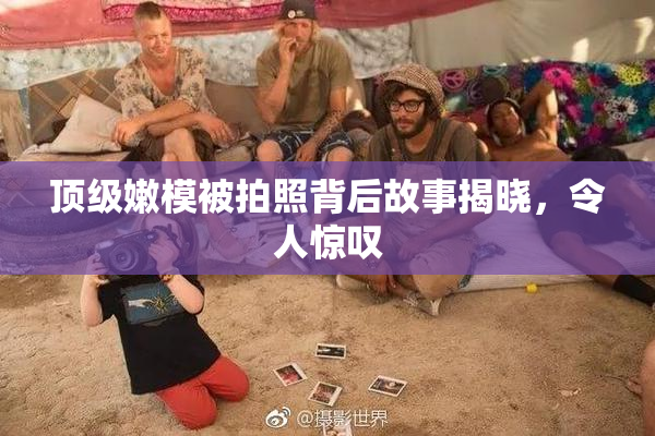 顶级嫩模被拍照背后故事揭晓，令人惊叹
