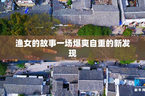 渔女的故事一场爆爽自重的新发现