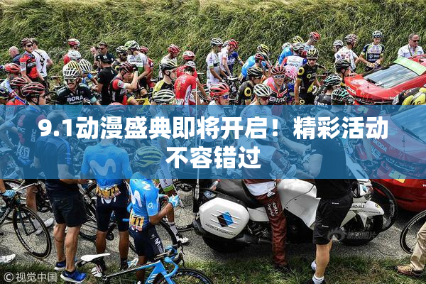 9.1动漫盛典即将开启！精彩活动不容错过