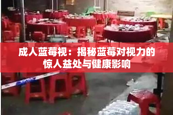 成人蓝莓视：揭秘蓝莓对视力的惊人益处与健康影响