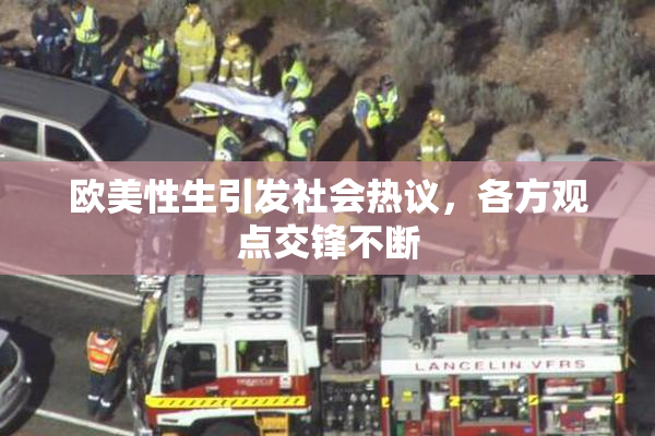 欧美性生引发社会热议，各方观点交锋不断
