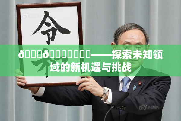 🍆🍑❌‌❌‌——探索未知领域的新机遇与挑战