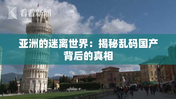 亚洲的迷离世界：揭秘乱码国产背后的真相