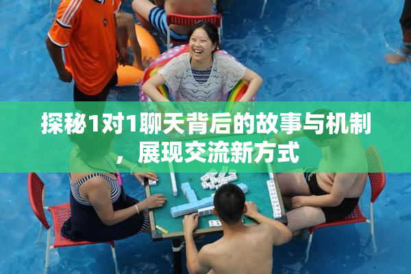 探秘1对1聊天背后的故事与机制，展现交流新方式