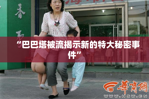 “巴巴塔被流揭示新的特大秘密事件”