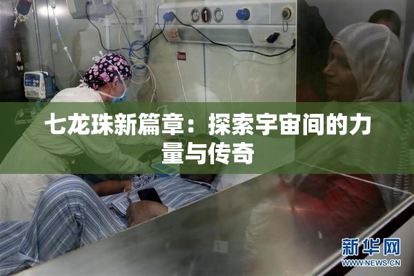 七龙珠新篇章：探索宇宙间的力量与传奇