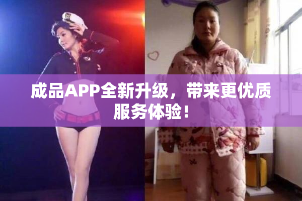 成品APP全新升级，带来更优质服务体验！