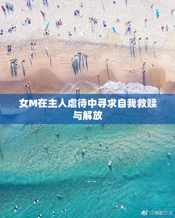 女M在主人虐待中寻求自我救赎与解放