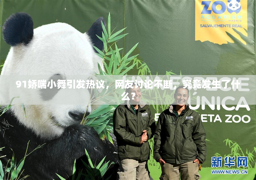 91娇喘小舞引发热议，网友讨论不断，究竟发生了什么？
