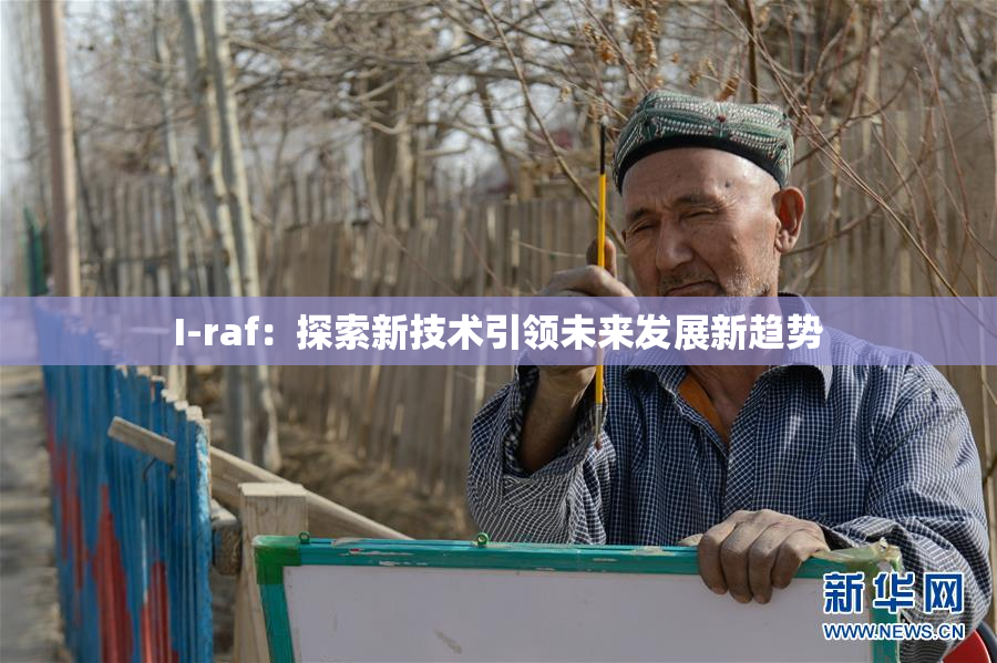 I-raf：探索新技术引领未来发展新趋势