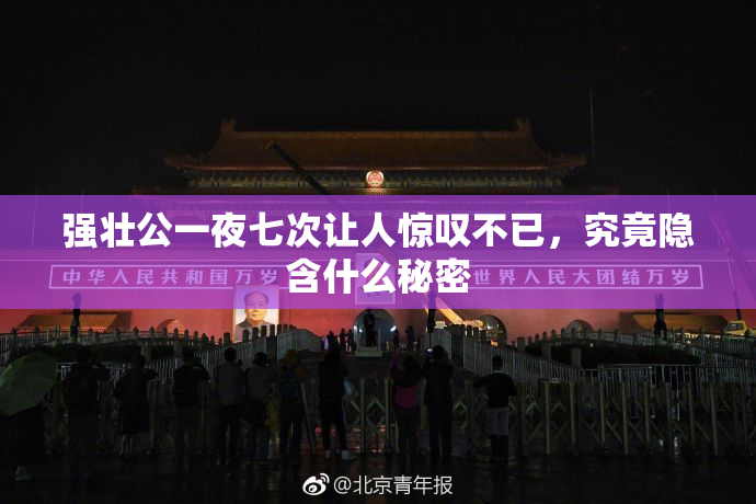 强壮公一夜七次让人惊叹不已，究竟隐含什么秘密