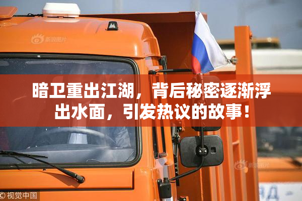 暗卫重出江湖，背后秘密逐渐浮出水面，引发热议的故事！