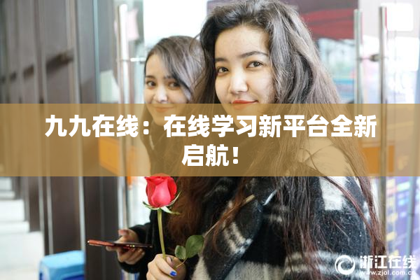 九九在线：在线学习新平台全新启航！