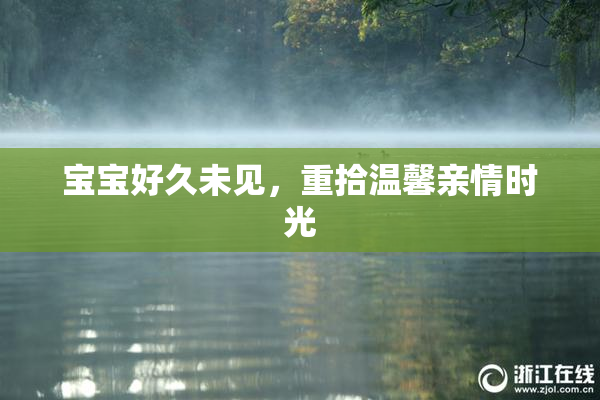 宝宝好久未见，重拾温馨亲情时光