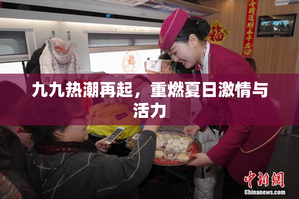 九九热潮再起，重燃夏日激情与活力