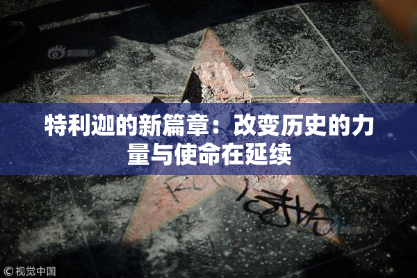 特利迦的新篇章：改变历史的力量与使命在延续