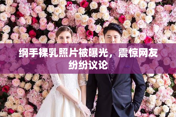 纲手裸乳照片被曝光，震惊网友纷纷议论