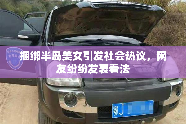 捆绑半岛美女引发社会热议，网友纷纷发表看法