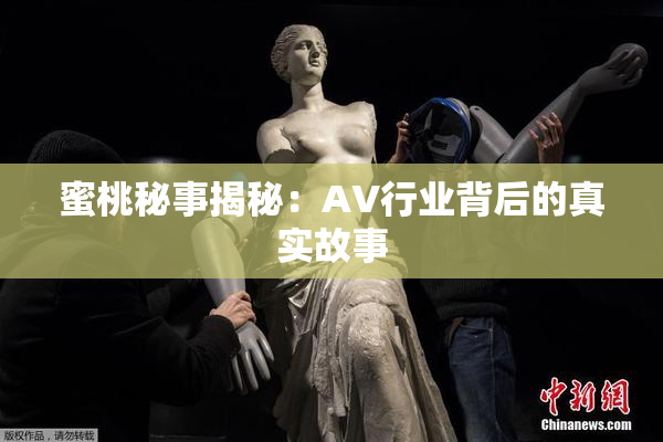 蜜桃秘事揭秘：AV行业背后的真实故事