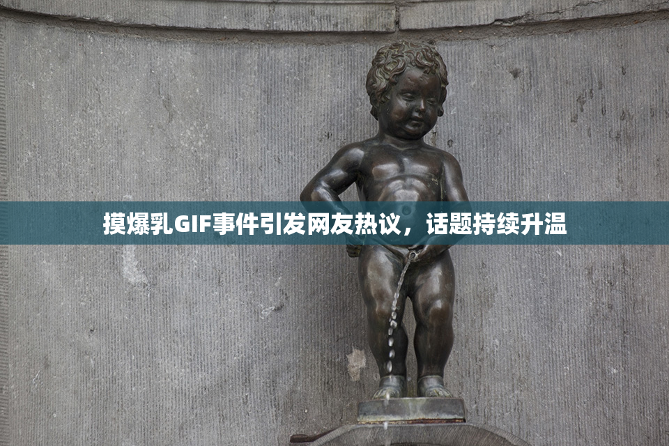 摸爆乳GIF事件引发网友热议，话题持续升温