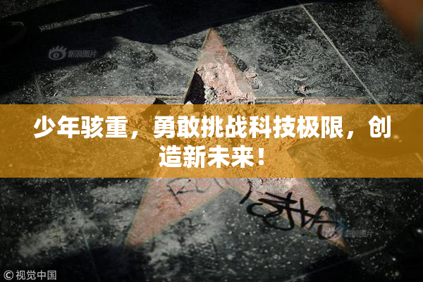 少年骇重，勇敢挑战科技极限，创造新未来！