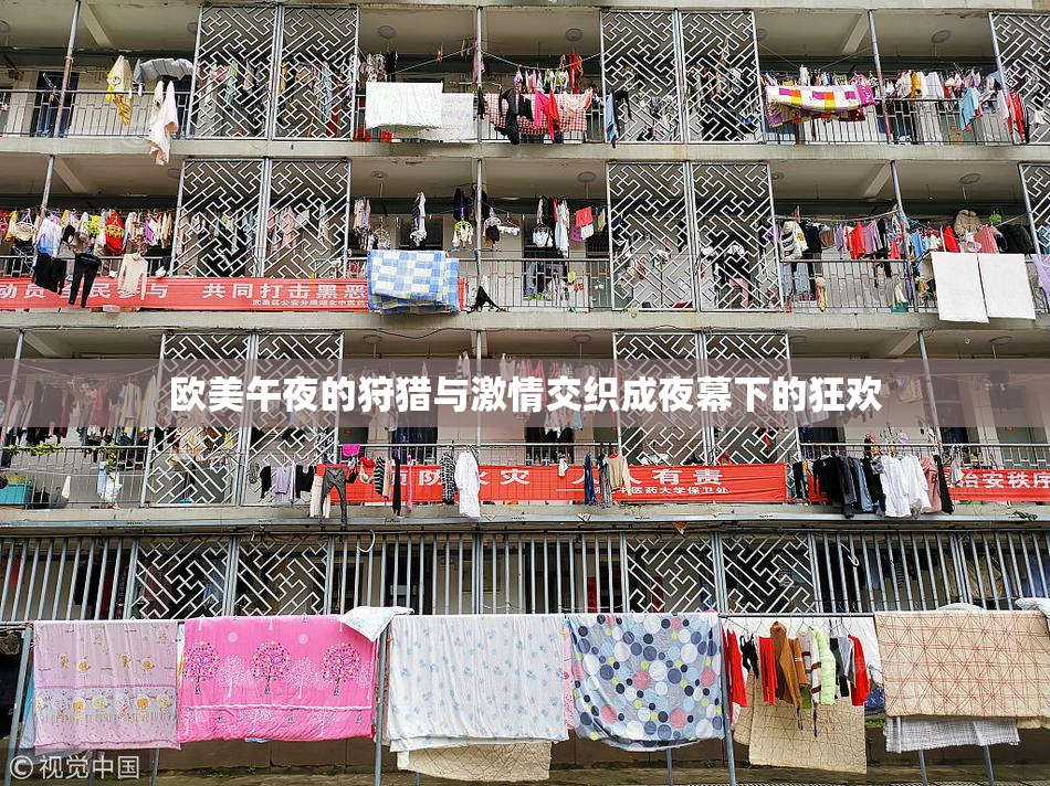 欧美午夜的狩猎与激情交织成夜幕下的狂欢