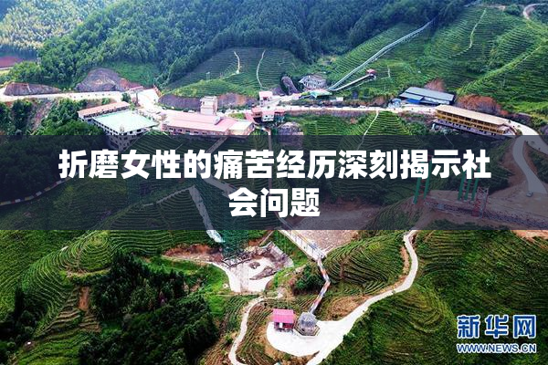 折磨女性的痛苦经历深刻揭示社会问题