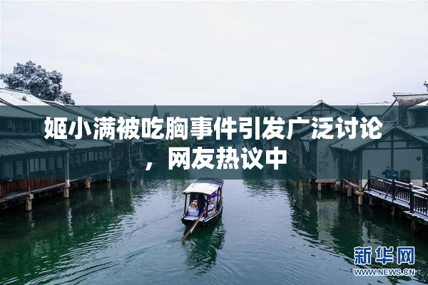 姬小满被吃胸事件引发广泛讨论，网友热议中
