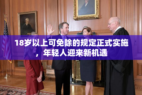 18岁以上可免除的规定正式实施，年轻人迎来新机遇