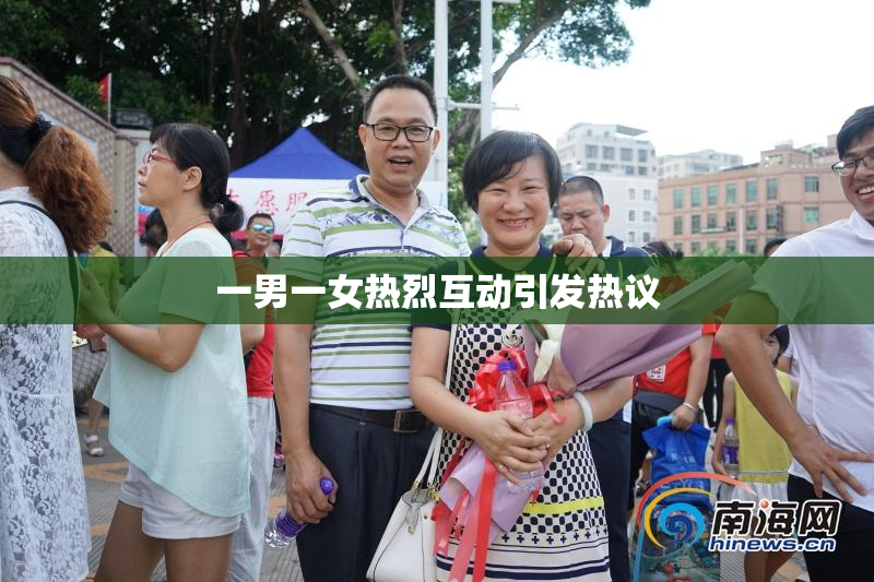 一男一女热烈互动引发热议