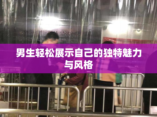 男生轻松展示自己的独特魅力与风格