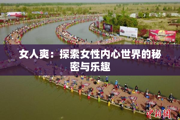 女人爽：探索女性内心世界的秘密与乐趣