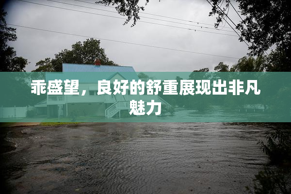 乖盛望，良好的舒重展现出非凡魅力