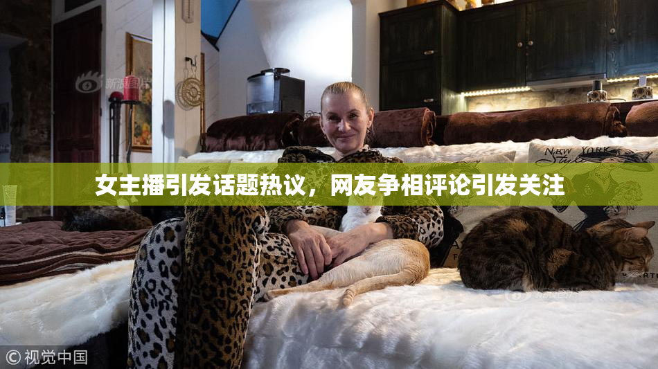 女主播引发话题热议，网友争相评论引发关注