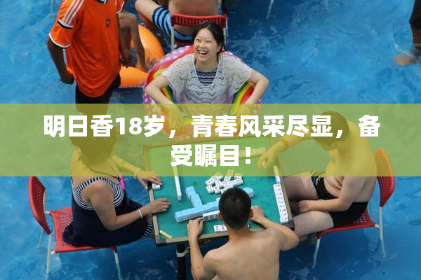 明日香18岁，青春风采尽显，备受瞩目！