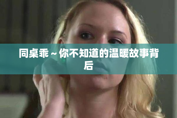 同桌乖～你不知道的温暖故事背后