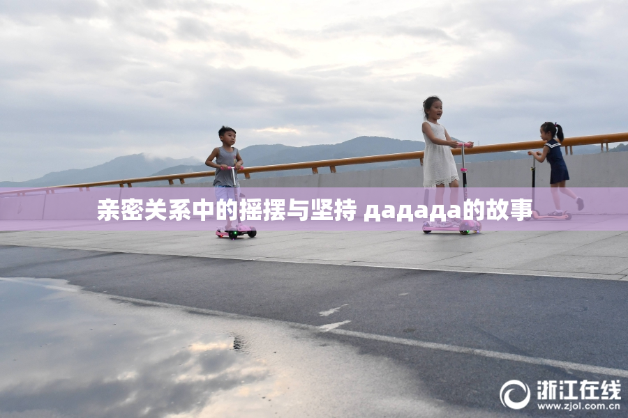 亲密关系中的摇摆与坚持 дададa的故事