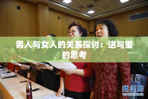 男人与女人的关系探讨：进与重的思考