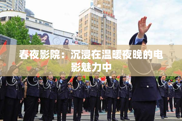 春夜影院：沉浸在温暖夜晚的电影魅力中