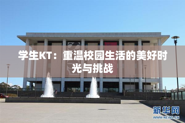 学生KT：重温校园生活的美好时光与挑战