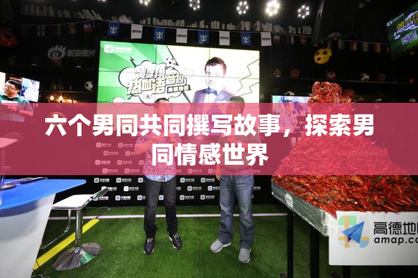 六个男同共同撰写故事，探索男同情感世界