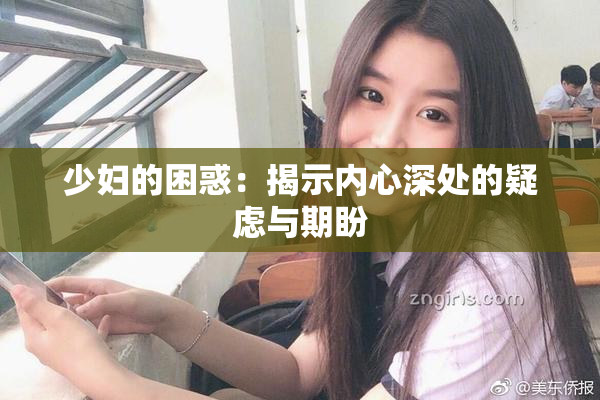 少妇的困惑：揭示内心深处的疑虑与期盼
