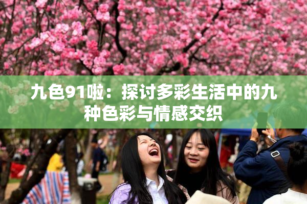 九色91啦：探讨多彩生活中的九种色彩与情感交织
