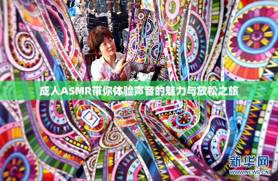 成人ASMR带你体验声音的魅力与放松之旅