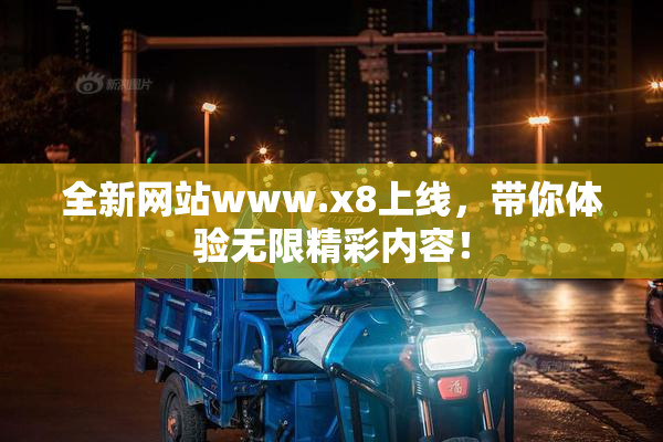 全新网站www.x8上线，带你体验无限精彩内容！