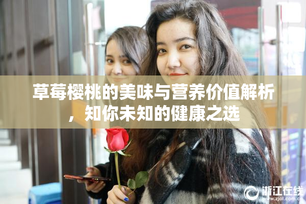 草莓樱桃的美味与营养价值解析，知你未知的健康之选