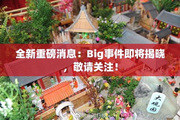 全新重磅消息：Big事件即将揭晓，敬请关注！