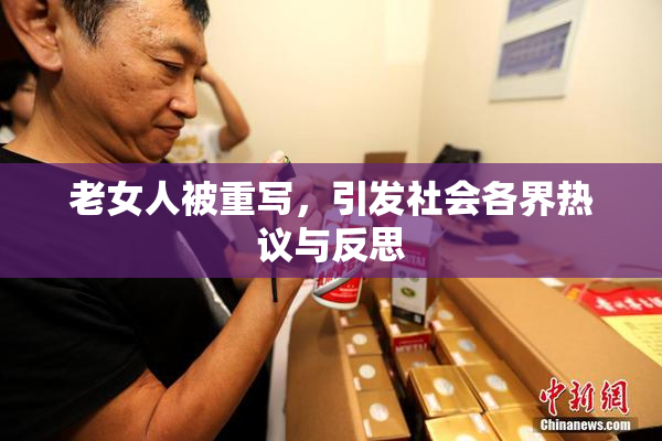 老女人被重写，引发社会各界热议与反思
