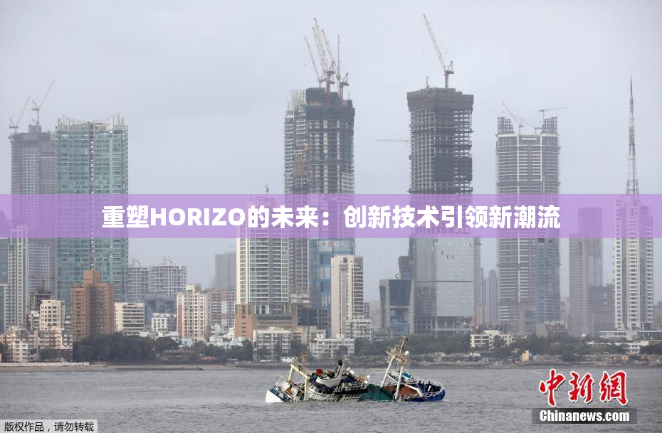重塑HORIZO的未来：创新技术引领新潮流